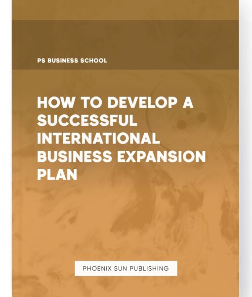 How to Develop a Successful International Business Expansion Plan