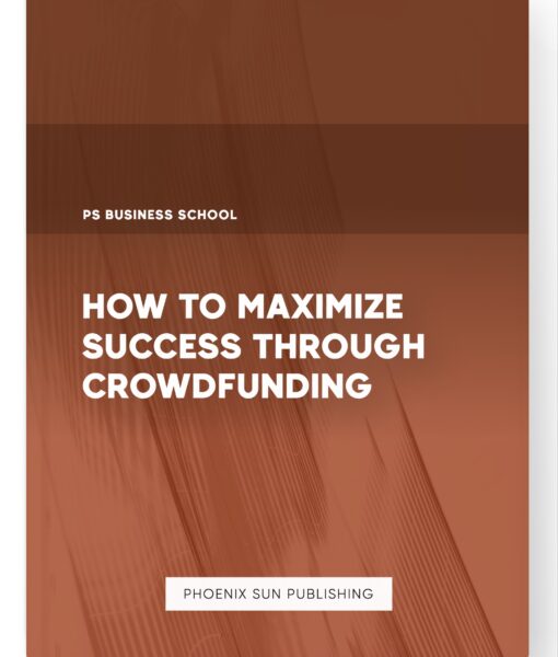 How to Maximize Success Through Crowdfunding