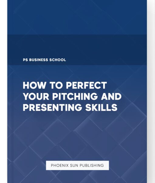 How to Perfect Your Pitching and Presenting Skills