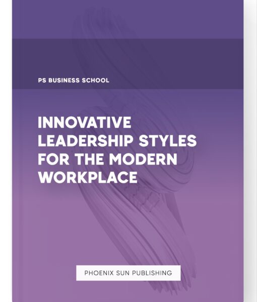 Innovative Leadership Styles for the Modern Workplace