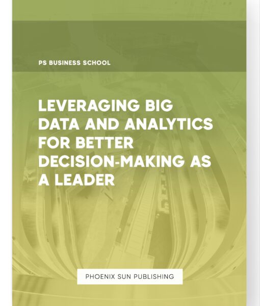 Leveraging Big Data and Analytics for Better Decision-Making as a Leader