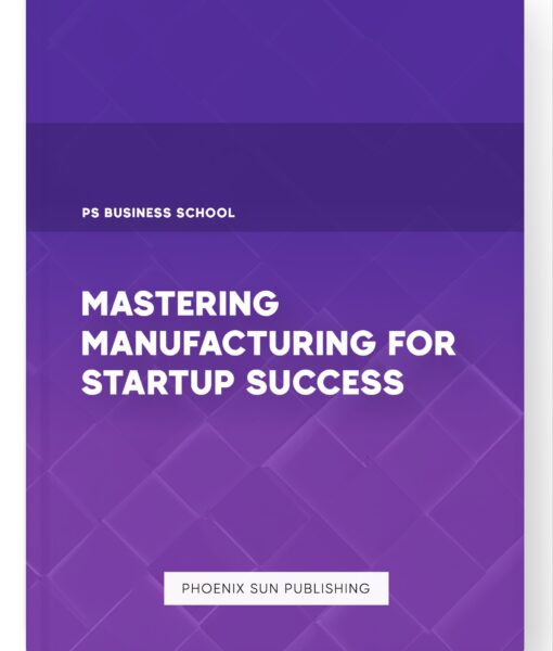 Mastering Manufacturing for Startup Success