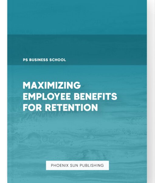 Maximizing Employee Benefits for Retention