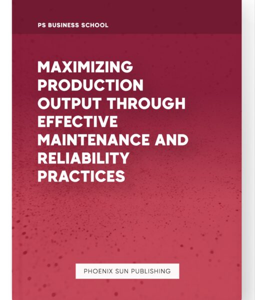 Maximizing Production Output through Effective Maintenance and Reliability Practices