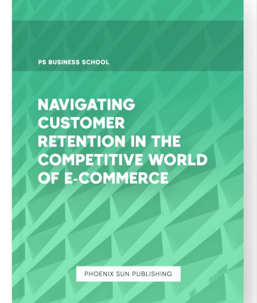 Navigating Customer Retention in the Competitive World of E-commerce