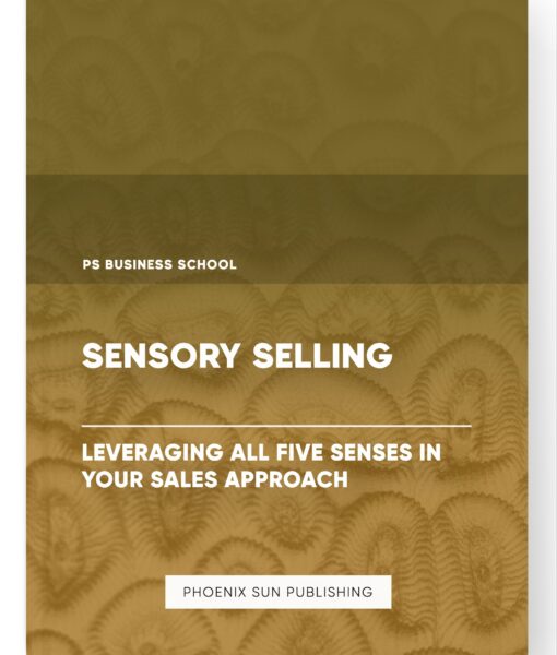 Sensory Selling – Leveraging All Five Senses In Your Sales Approach