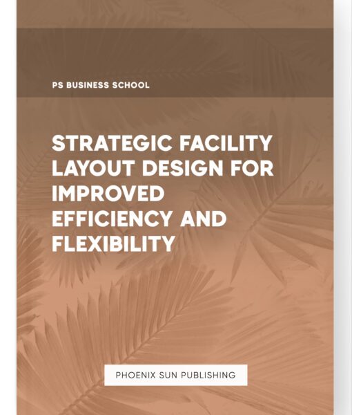 Strategic Facility Layout Design for Improved Efficiency and Flexibility