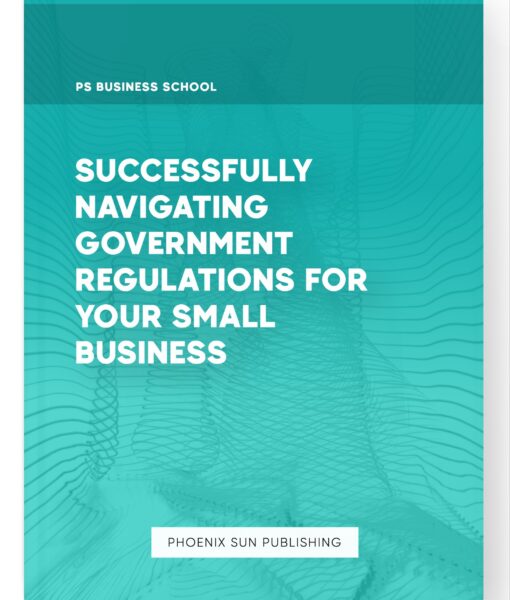 Successfully Navigating Government Regulations for Your Small Business