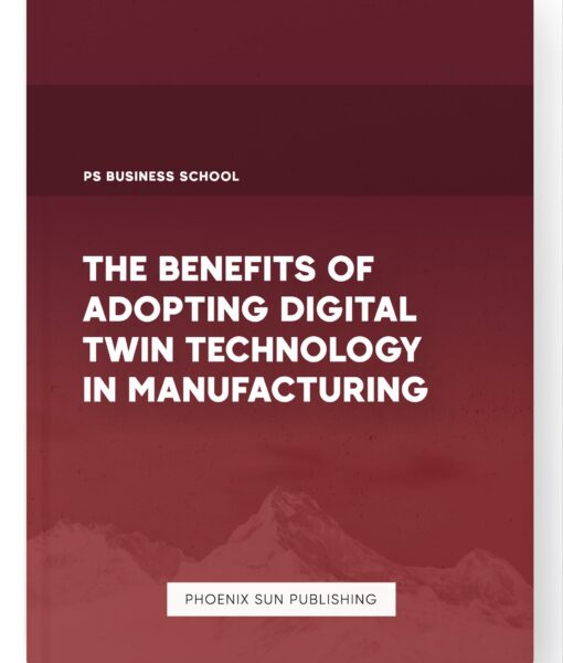 The Benefits of Adopting Digital Twin Technology in Manufacturing