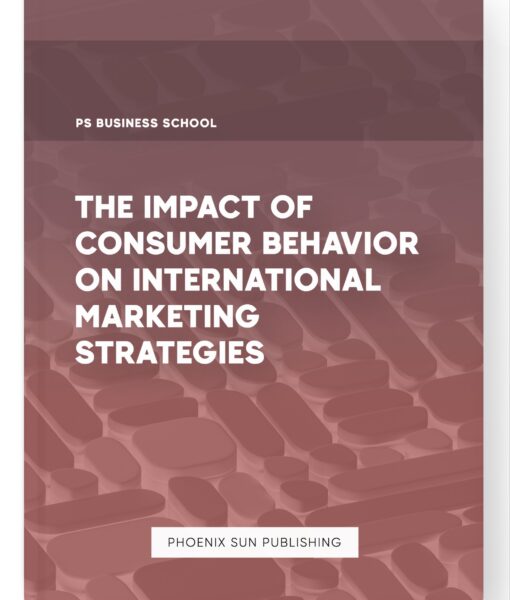 The Impact of Consumer Behavior on International Marketing Strategies