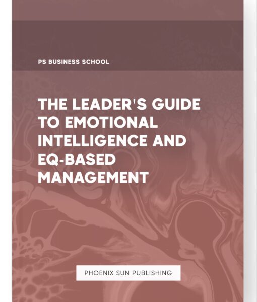 The Leader’s Guide to Emotional Intelligence and EQ-Based Management