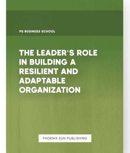 The Leader’s Role in Building a Resilient and Adaptable Organization