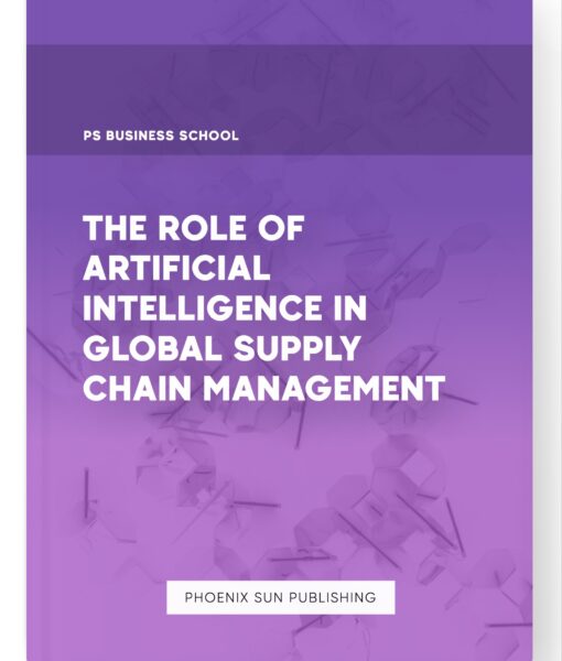 The Role of Artificial Intelligence in Global Supply Chain Management