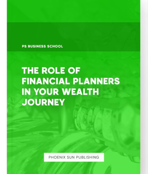 The Role of Financial Planners in Your Wealth Journey