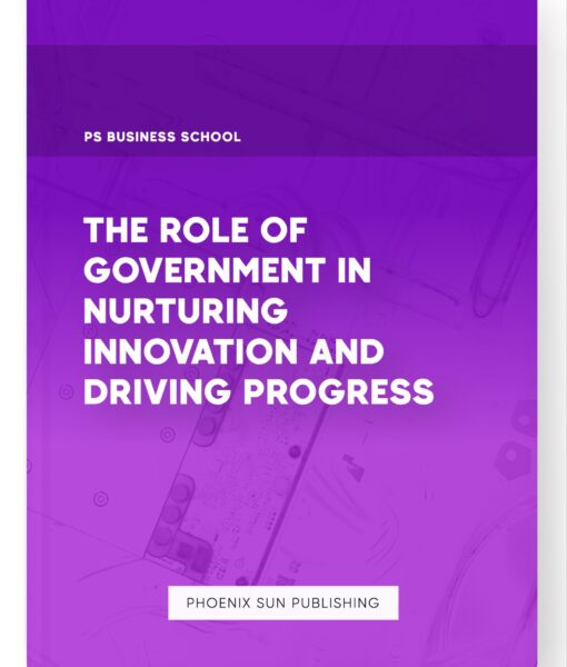 The Role of Government in Nurturing Innovation and Driving Progress