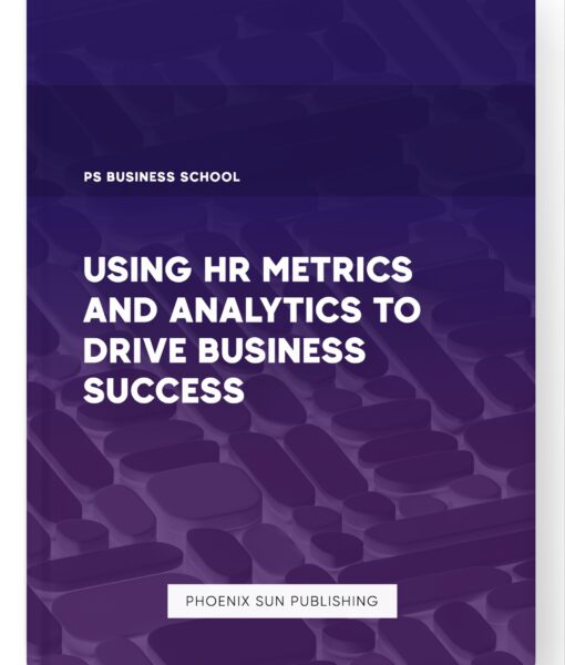 Using HR Metrics and Analytics to Drive Business Success