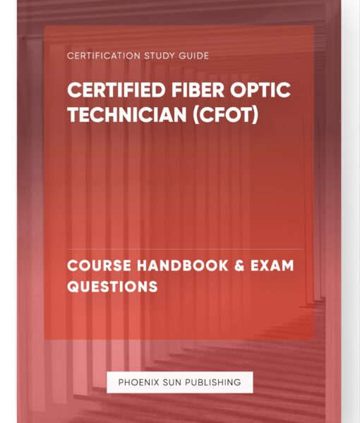 Certified Fiber Optic Technician (CFOT) – Course Handbook & Exam Questions