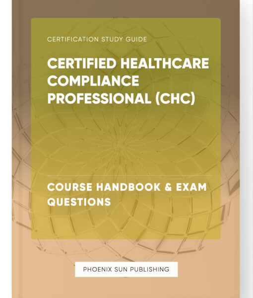 Certified Healthcare Compliance Professional (CHC) – Course Handbook & Exam Questions