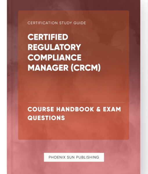 Certified Regulatory Compliance Manager (CRCM) – Course Handbook & Exam Questions