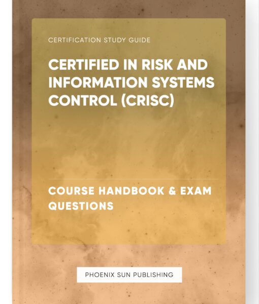 Certified in Risk and Information Systems Control (CRISC) – Course Handbook & Exam Questions