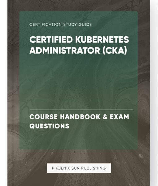 Certified Kubernetes Administrator (CKA) – Course Handbook & Exam Questions