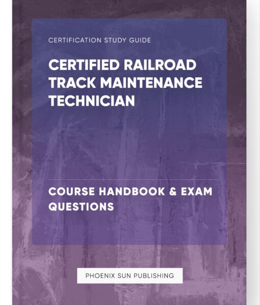 Certified Railroad Track Maintenance Technician – Course Handbook & Exam Questions