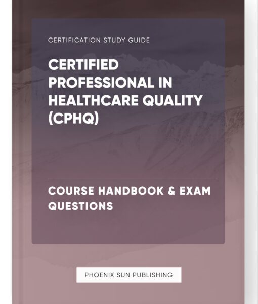 Certified Professional in Healthcare Quality (CPHQ) – Course Handbook & Exam Questions