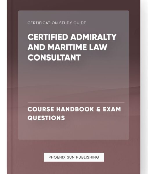 Certified Admiralty and Maritime Law Consultant – Course Handbook & Exam Questions