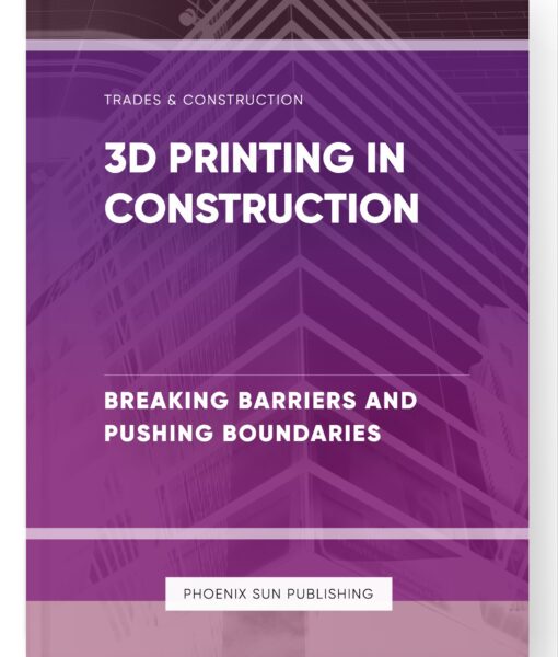 3D Printing in Construction – Breaking Barriers and Pushing Boundaries