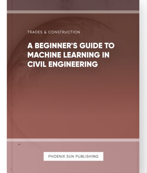 A Beginner’s Guide to Machine Learning in Civil Engineering