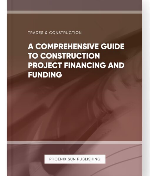 A Comprehensive Guide to Construction Project Financing and Funding