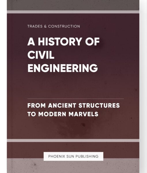 A History of Civil Engineering – From Ancient Structures to Modern Marvels