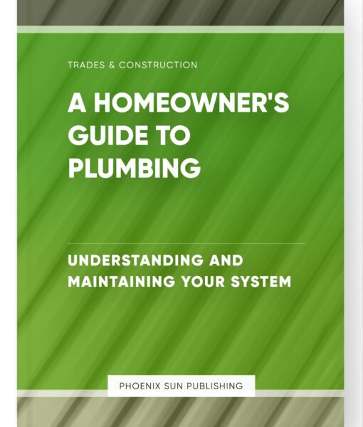 A Homeowner’s Guide to Plumbing – Understanding and Maintaining Your System