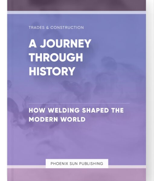 A Journey through History – How Welding Shaped the Modern World