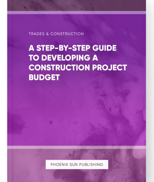 A Step-by-Step Guide to Developing a Construction Project Budget