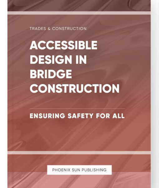 Accessible Design in Bridge Construction – Ensuring Safety for All