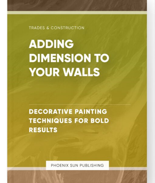 Adding Dimension to Your Walls – Decorative Painting Techniques for Bold Results