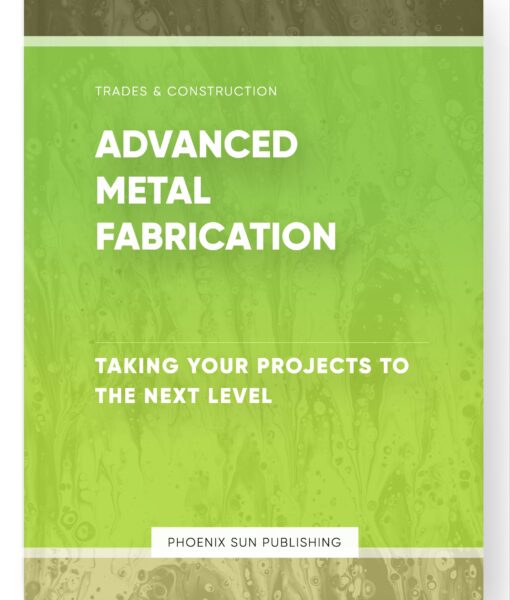 Advanced Metal Fabrication – Taking Your Projects to the Next Level