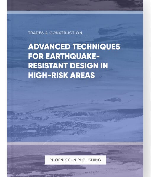 Advanced Techniques for Earthquake-Resistant Design in High-Risk Areas