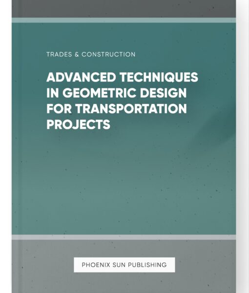 Advanced Techniques in Geometric Design for Transportation Projects