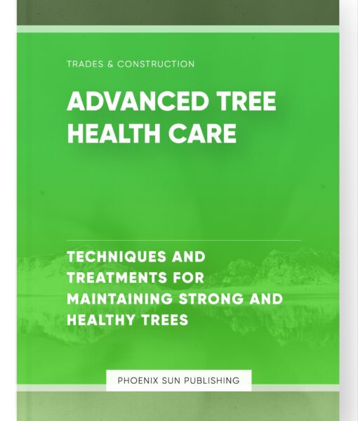 Advanced Tree Health Care – Techniques and Treatments for Maintaining Strong and Healthy Trees