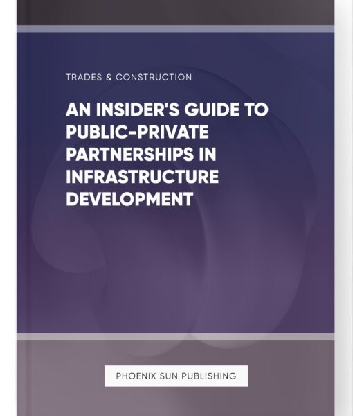 An Insider’s Guide to Public-Private Partnerships in Infrastructure Development