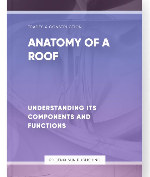 Anatomy of a Roof – Understanding Its Components and Functions