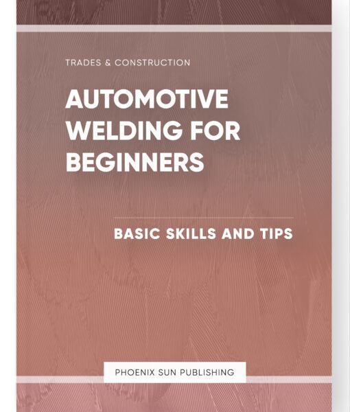 Automotive Welding for Beginners – Basic Skills and Tips