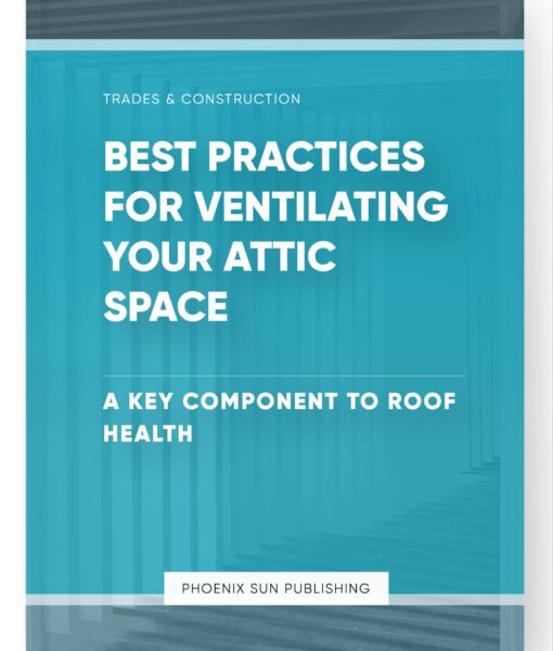 Best Practices for Ventilating Your Attic Space – A Key Component to Roof Health