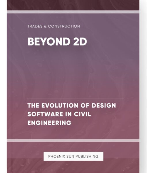 Beyond 2D – The Evolution of Design Software in Civil Engineering