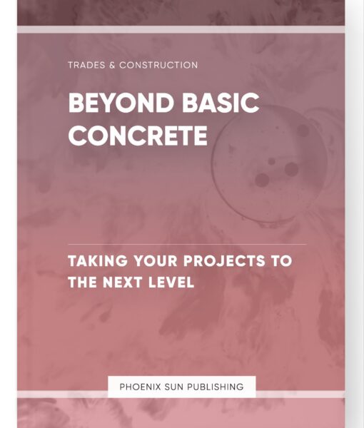 Beyond Basic Concrete – Taking Your Projects to the Next Level