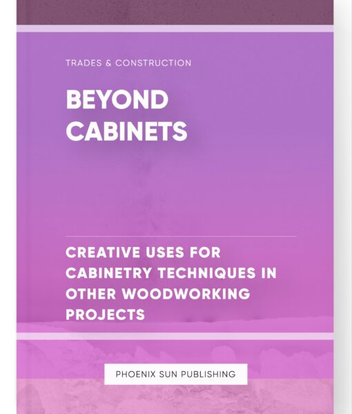 Beyond Cabinets – Creative Uses for Cabinetry Techniques in Other Woodworking Projects