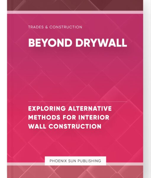 Beyond Drywall – Exploring Alternative Methods for Interior Wall Construction