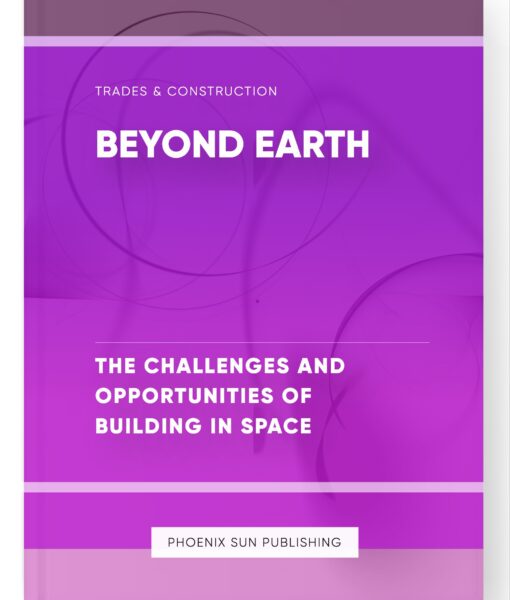 Beyond Earth – The Challenges and Opportunities of Building in Space